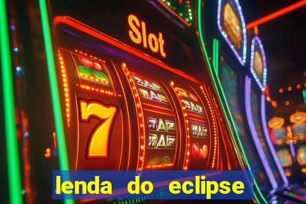 lenda do eclipse sol e lua